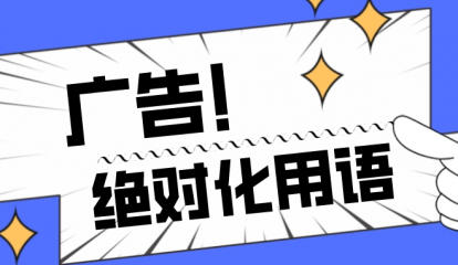 最新！《廣告絕對化用語執法指南》知多少？